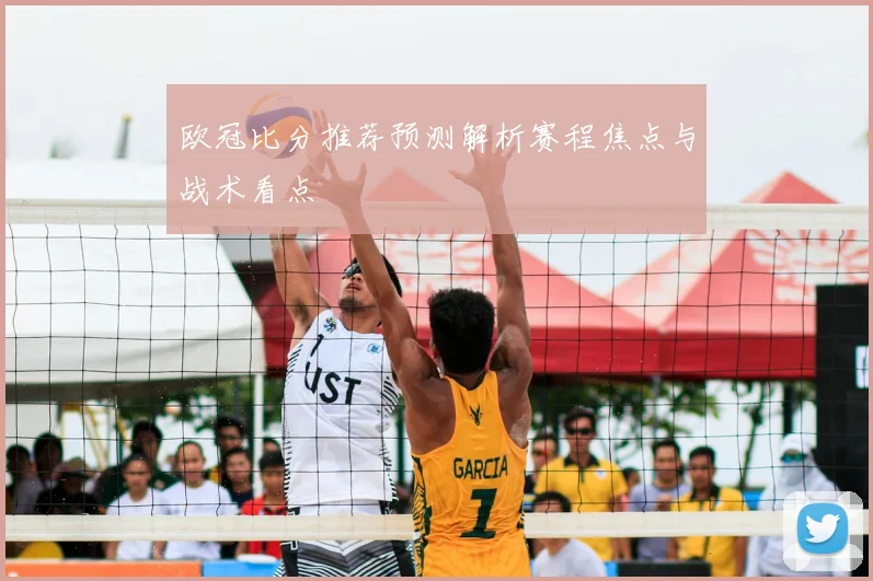 欧冠比分推荐预测解析赛程焦点与战术看点