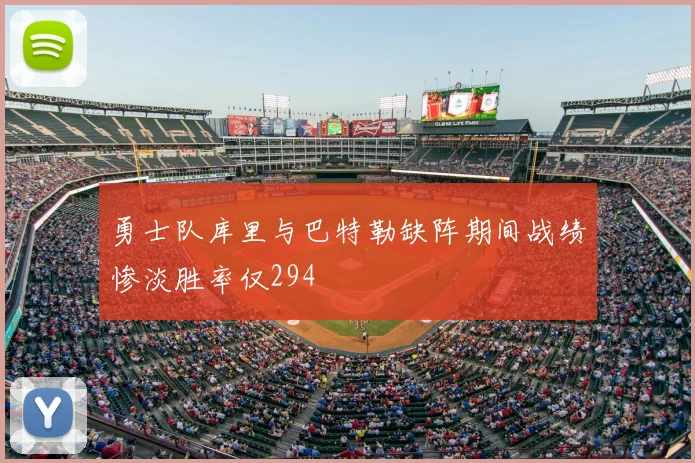 勇士队库里与巴特勒缺阵期间战绩惨淡胜率仅294