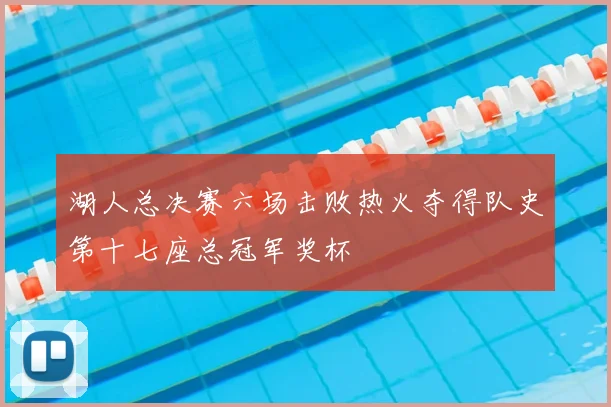 湖人总决赛六场击败热火夺得队史第十七座总冠军奖杯