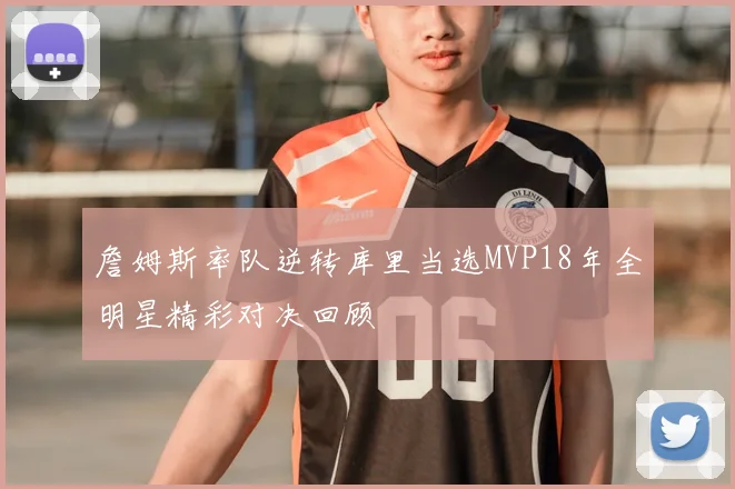 詹姆斯率队逆转库里当选MVP18年全明星精彩对决回顾