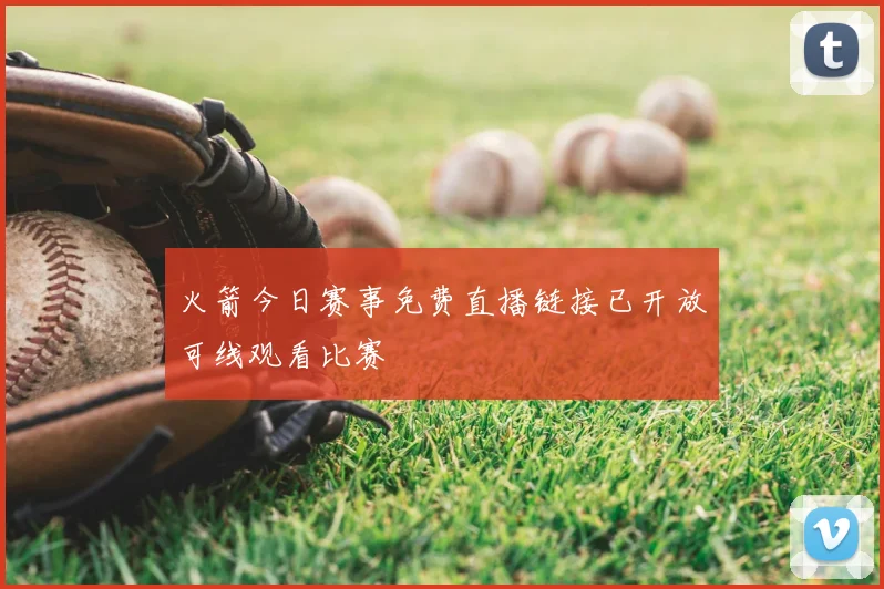火箭今日赛事免费直播链接已开放可线观看比赛