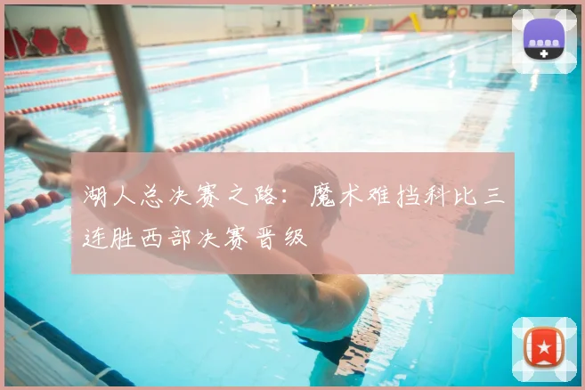湖人总决赛之路:魔术难挡科比三连胜西部决赛晋级