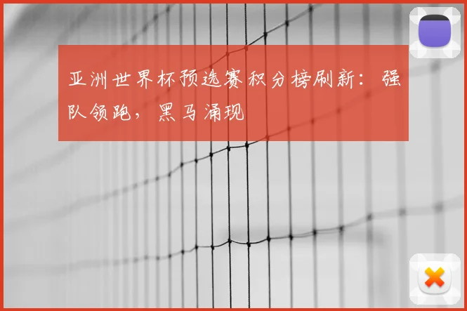 亚洲世界杯预选赛积分榜刷新:强队领跑,黑马涌现