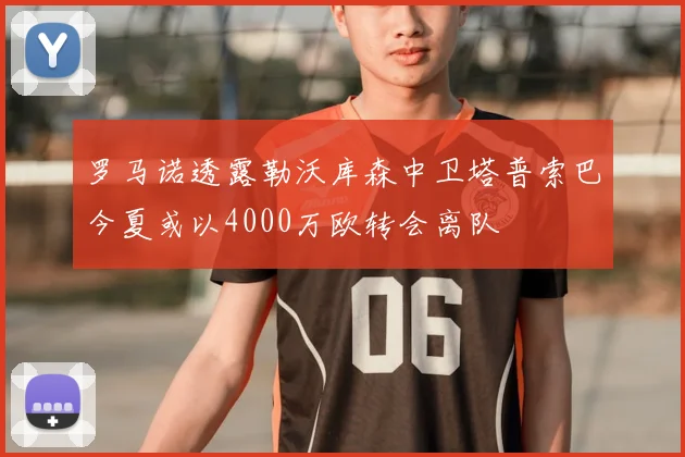 罗马诺透露勒沃库森中卫塔普索巴今夏或以4000万欧转会离队
