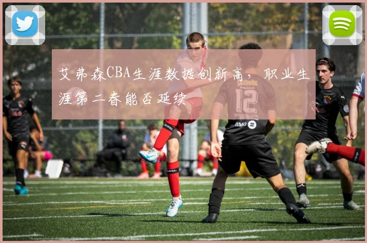 艾弗森CBA生涯数据创新高，职业生涯第二春能否延续