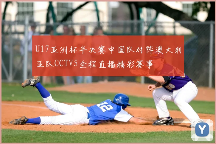 U17亚洲杯半决赛中国队对阵澳大利亚队CCTV5全程直播精彩赛事