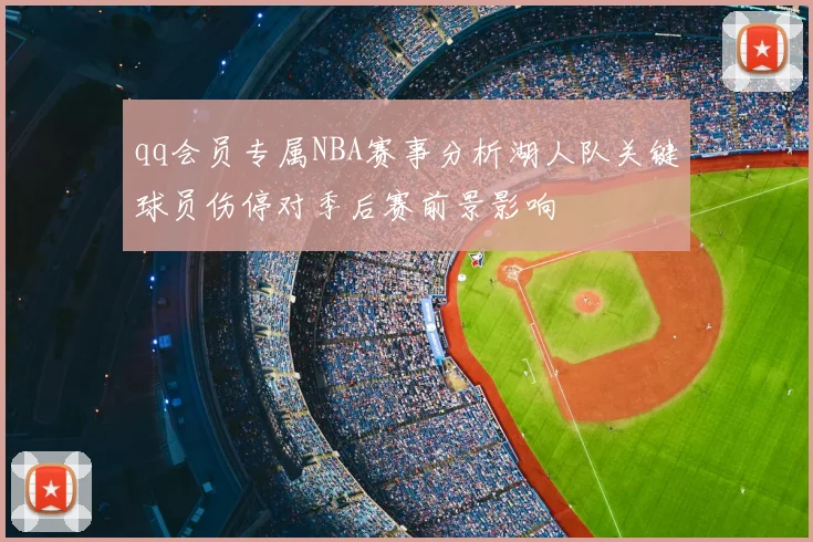 qq会员专属NBA赛事分析湖人队关键球员伤停对季后赛前景影响