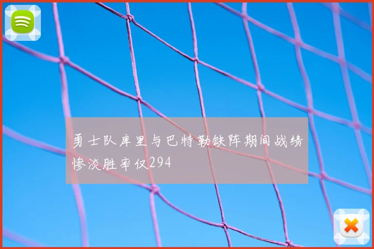勇士队库里与巴特勒缺阵期间战绩惨淡胜率仅294
