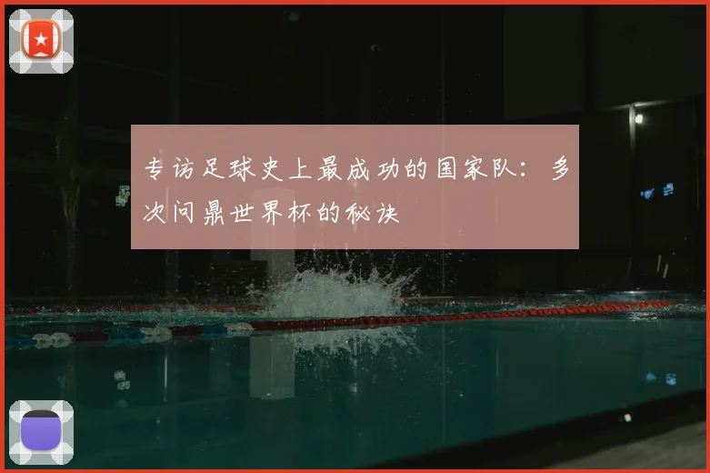 专访足球史上最成功的国家队:多次问鼎世界杯的秘诀