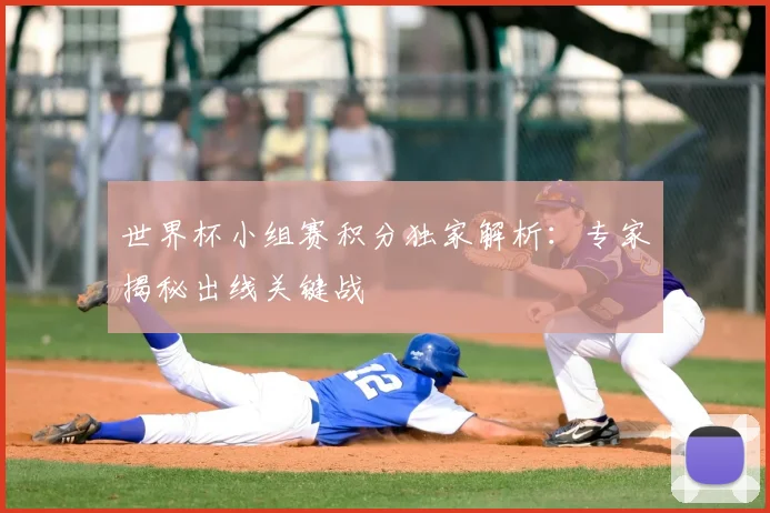 世界杯小组赛积分独家解析:专家揭秘出线关键战
