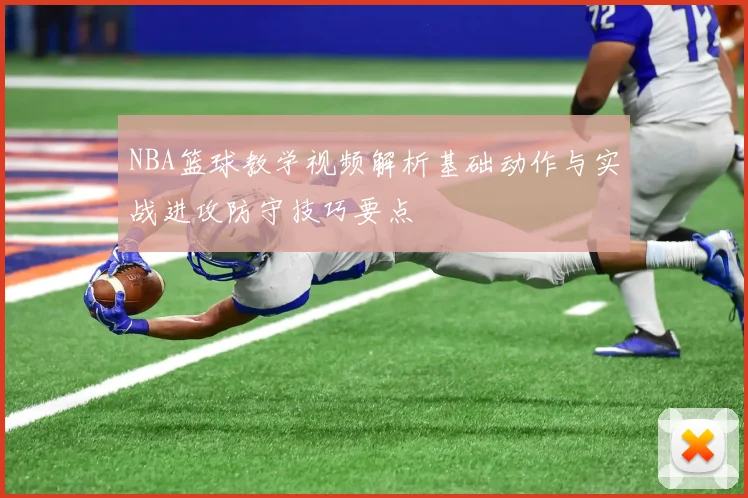 NBA篮球教学视频解析基础动作与实战进攻防守技巧要点
