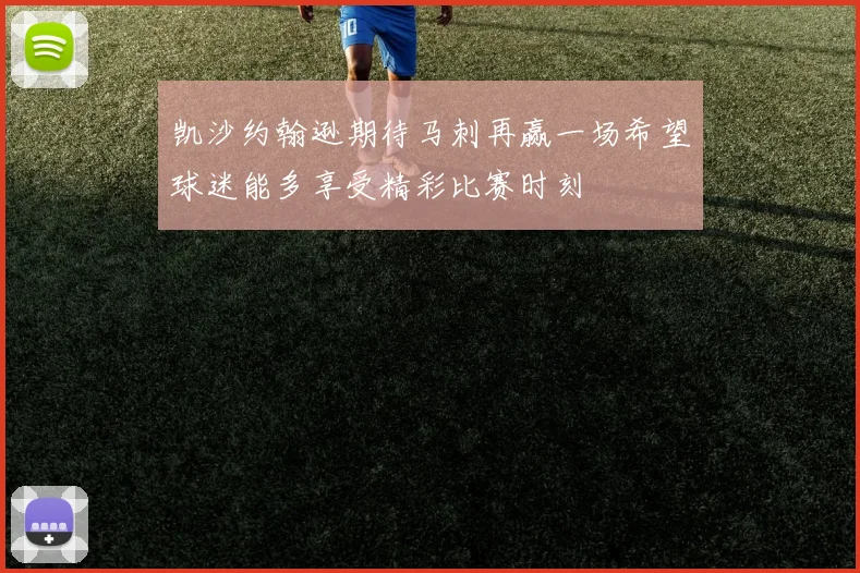 凯沙约翰逊期待马刺再赢一场希望球迷能多享受精彩比赛时刻